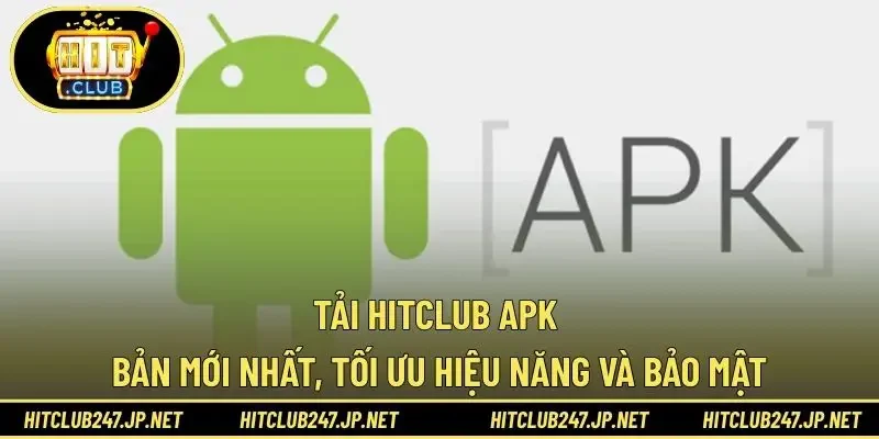 Tải HITCLUB APK - Bản Mới Nhất, Tối Ưu Hiệu Năng Và Bảo Mật